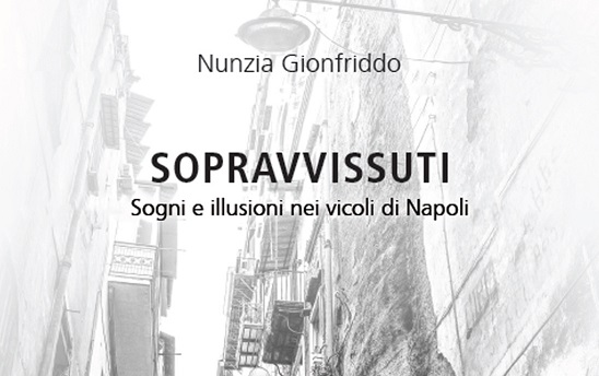 Sopravvissuti - Sogni e illusioni nei vicoli di Napoli, il Dopoguerra raccontato da Nunzia Gionfriddo