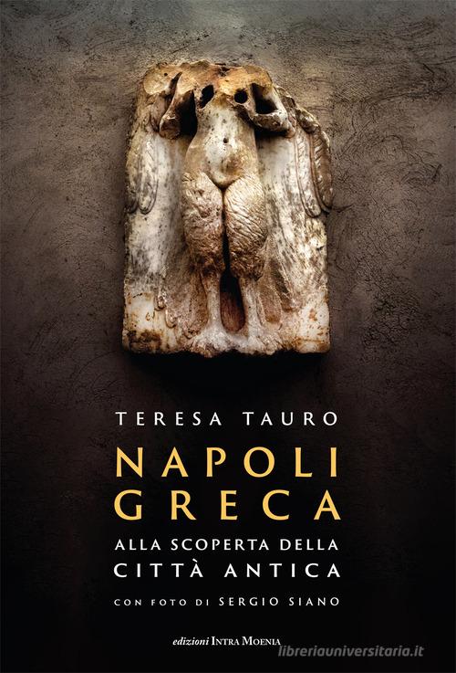 “Napoli Greca”: in libreria il volume di Teresa Tauro che ci guida alla scoperta della Città Antica
